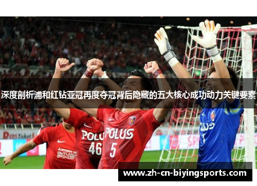 深度剖析浦和红钻亚冠再度夺冠背后隐藏的五大核心成功动力关键要素 深度剖析浦和红钻亚冠再度夺冠背后隐藏的五大核心成功动力关键要素