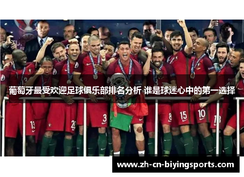葡萄牙最受欢迎足球俱乐部排名分析 谁是球迷心中的第一选择