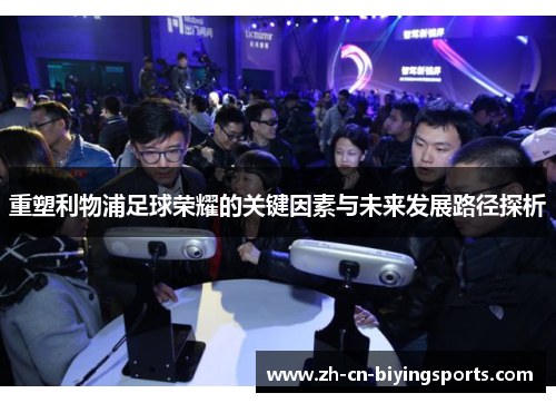 重塑利物浦足球荣耀的关键因素与未来发展路径探析 重塑利物浦足球荣耀的关键因素与未来发展路径探析