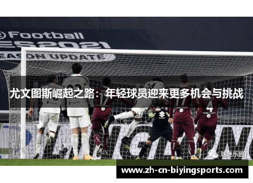 尤文图斯崛起之路：年轻球员迎来更多机会与挑战